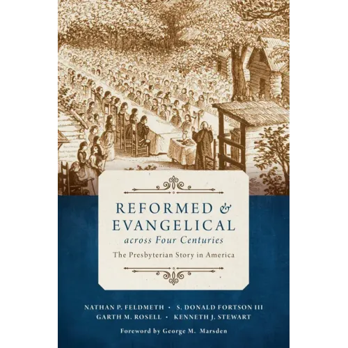 Reformed and Evangelical Across Four Centuries: The Presbyterian Story in America