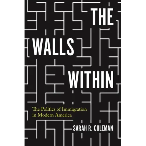 The Walls Within: The Politics of Immigration in Modern America