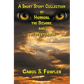 A Short Story Collection of Horrors, the Bizarre, and the Mysterious