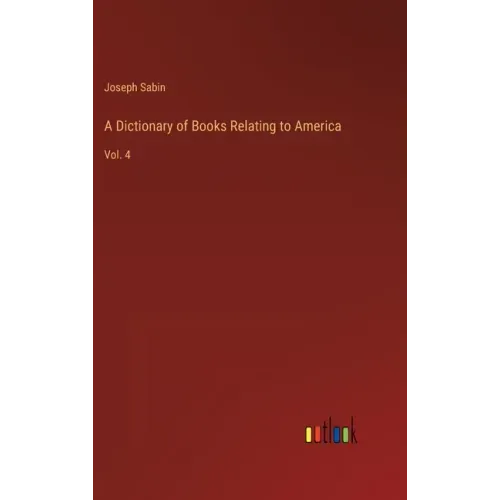 A Dictionary of Books Relating to America: Vol. 4