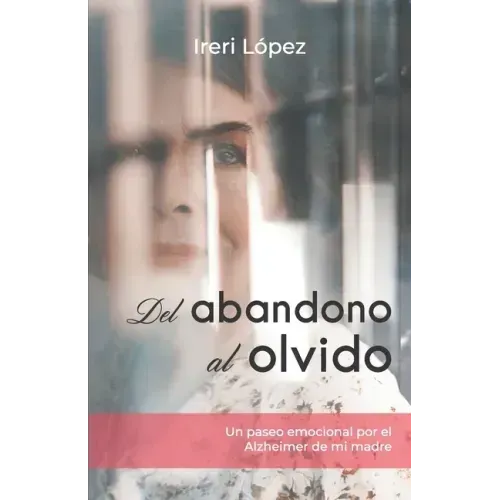 Del abandono al olvido: Un paseo emocional por el Alzheimer de mi madre