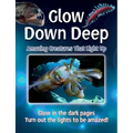 Glow Down Deep: Amazing Creatures That Light Up