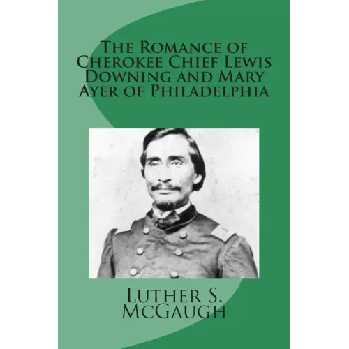The Romance of Cherokee Chief Lewis Downing and Mary Ayer of Philadelphia
