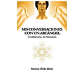 MIS Conversaciones Con Un Arcángel: Confidencias de Metatrón