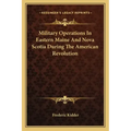 Military Operations in Eastern Maine and Nova Scotia During the American Revolution