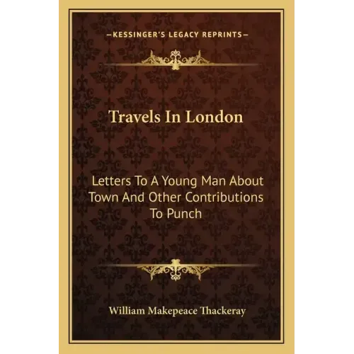 Travels in London: Letters to a Young Man about Town and Other Contributions to Punch