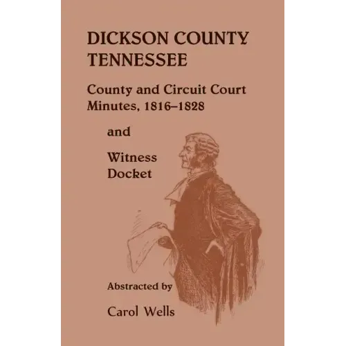 Dickson County Tennessee County and Circuit Court Minutes, 1816-1828 and Witness Docket