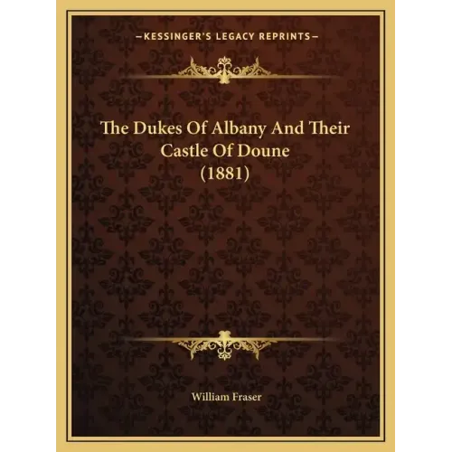 The Dukes Of Albany And Their Castle Of Doune (1881)