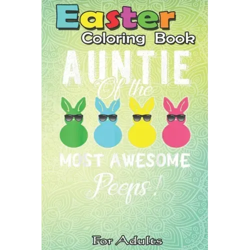 Easter Coloring Book For Adults: auntie of the most awesome peeps An Adult Easter Coloring Book For Teens & Adults - Great Gifts with Fun, Easy, and R