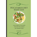 Pescatarian Diet Made Easy: Loose Weight & Gain Health with Tasty Fish, Seafood and Vegetable Dishes