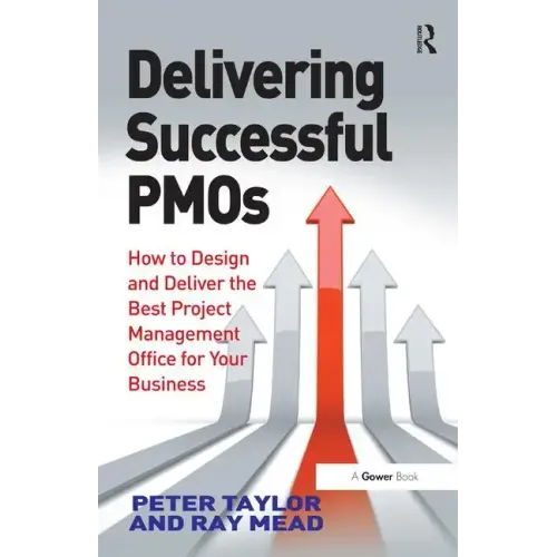 Delivering Successful Pmos: How to Design and Deliver the Best Project Management Office for Your Business