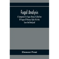 Fugal Analysis: A Companion To Fugue; Being A Collection Of Fugues Of Various Styles Put Into Score And Analyzed