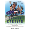 One-Car Caravan: The Amazing True Saga of the 2004 Democratic Race from Its Humble Beginnings to the Boston Convention