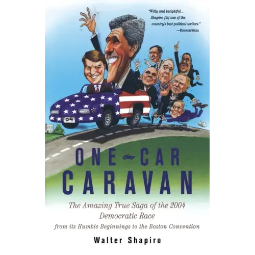 One-Car Caravan: The Amazing True Saga of the 2004 Democratic Race from Its Humble Beginnings to the Boston Convention