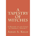 A Tapestry of Witches: A History of the Craft in America, Volume I