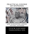 Practical Course of Hypnosis: How to hypnotize, Anyone, Anytime, Anywhere
