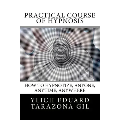 Practical Course of Hypnosis: How to hypnotize, Anyone, Anytime, Anywhere