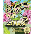 The Caterpillar That Learned to Fly: A Children's Nature Picture Book, a Fun Caterpillar and Butterfly Story For Kids, Insect Series