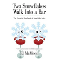 Two Snowflakes Walk Into a Bar: The Essential Handbook of Snowflake Jokes