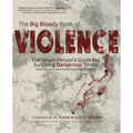 The Big Bloody Book of Violence: THE Smart Persons? Guide for Surviving Dangerous Times: What Everyone Must Know About Self-Defense