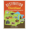 Destination Heartland: A Guide to Discovering the Midwest's Remarkable Past
