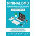 Minimalismo y administración del tiempo 2 libros en 1: Estrategias simples y efectivas para despejar la mente e incrementar productividad con hábitos