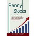 Penny Stocks: Penny Stock Trading Secrets for Making Money Investing (How to Trade and Invest in Penny Stocks to Achieve Financial Freedom)