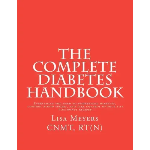 The Complete Diabetes Handbook: Everything You Need to Understand Diabetes, Control Blood Sugars, and Take Control of Your Life (plus Bonus Recipes)!