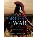 Ancient Greeks at War: Warfare in the Classical World from Agamemnon to Alexander