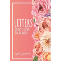 Letters To My Sister In Heaven: A Guided & Prompted Grief and Remembrance Journal For Grieving The Loss of your Sister, Grieve In The Loving Memory Of