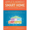 Apple's Homekit Smart Home Automation System Handbook: Discover How to Build Your Own Smart Home Using Apple's New HomeKit System