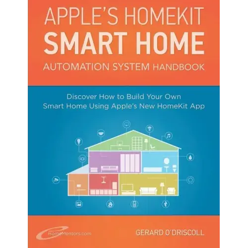 Apple's Homekit Smart Home Automation System Handbook: Discover How to Build Your Own Smart Home Using Apple's New HomeKit System