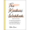 The Kindness Workbook: An Interactive Guide for Creating Compassion in Yourself and the World