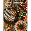 50 Fish and Seafood Recipes