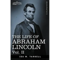 The Life of Abraham Lincoln: Vol. II: Drawn from Original Sources and Containing Many Speeches, Letters and Telegrams