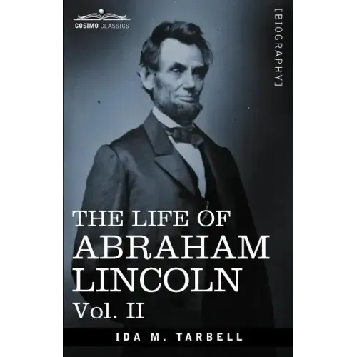 The Life of Abraham Lincoln: Vol. II: Drawn from Original Sources and Containing Many Speeches, Letters and Telegrams