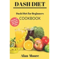 Dash Diet for Beginners: Dash Diet Cookbook with 21 Days Meal Plan to Lose Weight Lower Your Blood Pressure and Improve Your Health