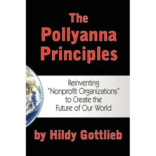 The Pollyanna Principles: Reinventing "Nonprofit Organizations" to Create the Future of Our World