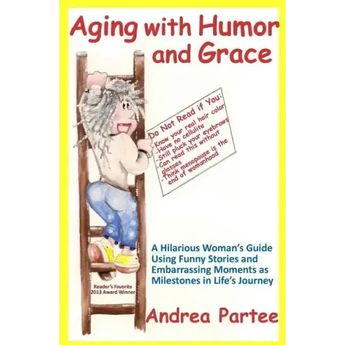 Aging With Humor and Grace: A Hilarious Woman's Guide Using Funny Stories and Embarrassing Moments as Milestones in Life's Journey