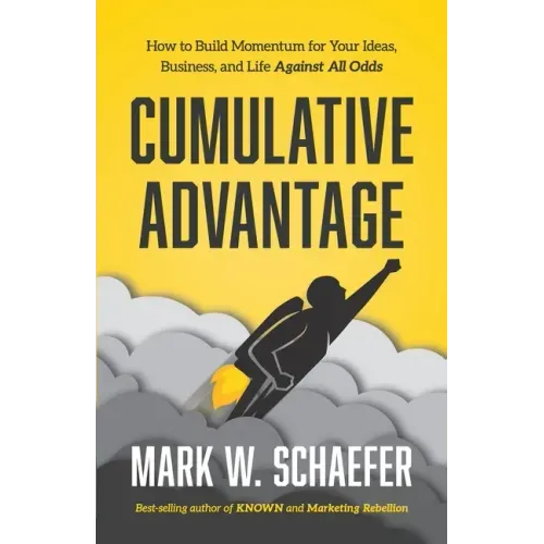 Cumulative Advantage: How to Build Momentum for your Ideas, Business and Life Against All Odds