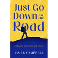 Just Go Down to the Road: A Memoir of Trouble and Travel
