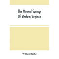 The Mineral Springs Of Western Virginia: With Remarks On Their Use, And The Diseases To Which They Are Applicable. To Which Are Added A Notice Of The