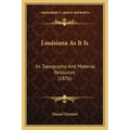 Louisiana As It Is: Its Topography And Material Resources (1876)