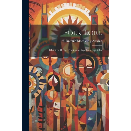 Folk-Lore: Biblioteca de Las Tradiciones Populares Españolas