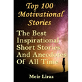 Top 100 Motivational Stories: The Best Inspirational Short Stories And Anecdotes Of All Time