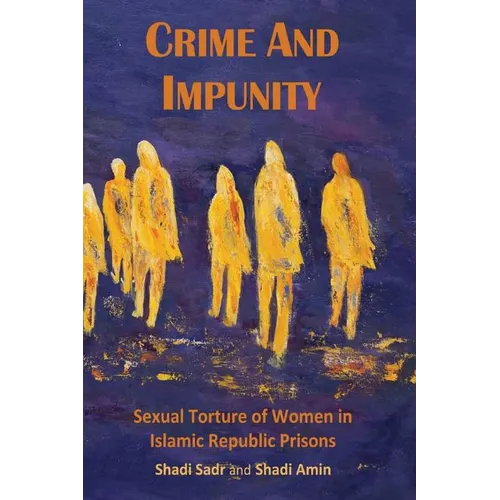 Crime and Impunity: Sexual Torture of Women in Islamic Republic Prisons