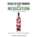 Reduce or Stop Drinking with Medication: The How-To Guide: Volume 3 of the 'A Prescription for Alcoholics - Medication for Alcoholism' Book Series
