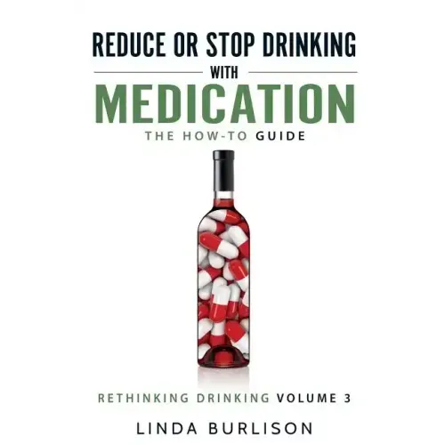 Reduce or Stop Drinking with Medication: The How-To Guide: Volume 3 of the 'A Prescription for Alcoholics - Medication for Alcoholism' Book Series