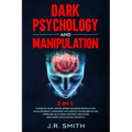 Dark Psychology and Manipulation: 3 in 1: Improve your life by Speed Reading People and Analyze Body Language, Influence Human Behavior Through Nlp, M