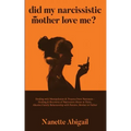 Did My Narcissistic Mother Love Me?: Dealing with Manipulation & Trauma from Narcissist - Healing & Recovery of Narcissism Abuse in Toxic, Abusive Fam